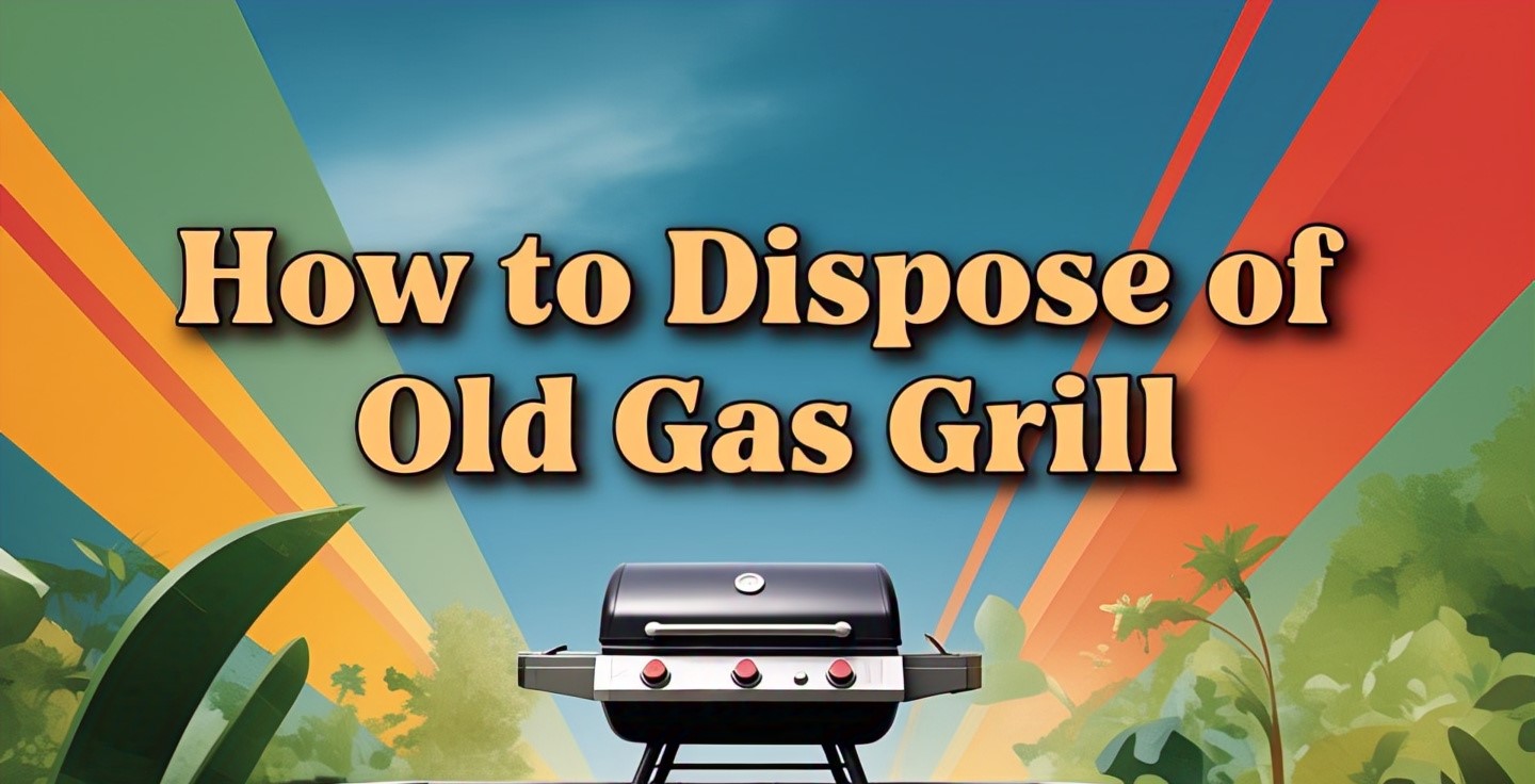 how to dispose of old gas grill